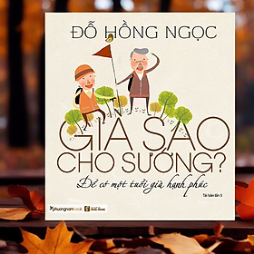 Già Sao Cho Sướng? - Để Có Một Tuổi Già Hạnh Phúc - PN119