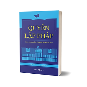 Quyền Lập Pháp - Theo Tinh Thần Của Hiến Pháp Năm 2013