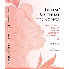 (Bìa cứng, in màu) LỊCH SỬ MỸ THUẬT TRUNG HOA - Truyền Thống Thẩm Mỹ Và Di Sản Nghệ Thuật Qua 5000 Năm - Dương Kỳ - Nguyễn Tuệ Minh dịch - Omega+