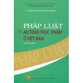 Pháp Luật Về An Toàn Thực Phẩm Ở Việt Nam (Sách chuyển khảo) - TS. Phạm Thị Thúy Nga (Chủ biên)