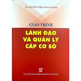 Sách - Giáo Trình Lãnh Đạo Và Quản Lý Cấp Cơ Sở - NXB Chính Trị Quốc Gia