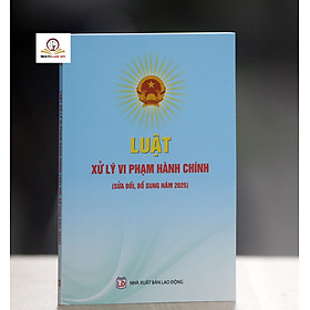 Luật xử lý vi phạm Hành chính (Sửa đổi, bổ sung năm 2025)