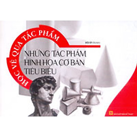 Học Vẽ Qua Tác Phẩm - Những Tác Phẩm Hình Hoạ Cơ Bản Tiêu Biểu