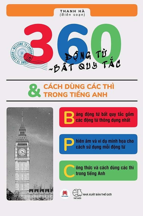 360 Động Từ Bất Quy Tắc & Cách Dùng Các Thì Trong Tiếng Anh (Tái Bản)
