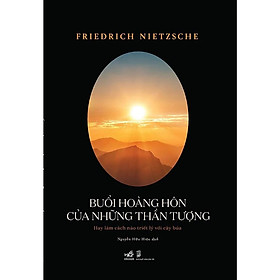 Buổi Hoàng Hôn Của Những Thần Tượng - Friedrich Nietzsche - Nguyễn Hữu Hiệu dịch - (bìa mềm)