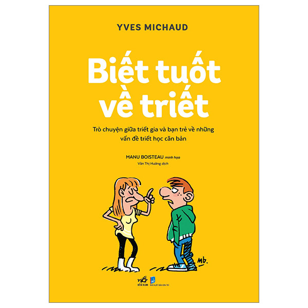 Biết Tuốt Về Triết - Trò Chuyện Giữa Triết Gia Và Bạn Trẻ Về Những Vấn Đề Triết Học Căn Bản - Yves Michaud - Văn Thị Hường dịch - (bìa mềm)