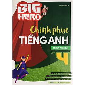 Big Hero - Chinh Phục Tiếng Anh 4 (Theo Chủ Đề)