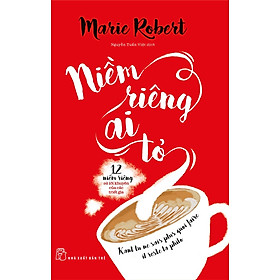 NIỀM RIÊNG AI TỎ: 12 Niềm Riêng Và Lời Khuyên Của Các Triết Gia - Marie Robert - Nguyễn Tuấn Việt - (bìa mềm)