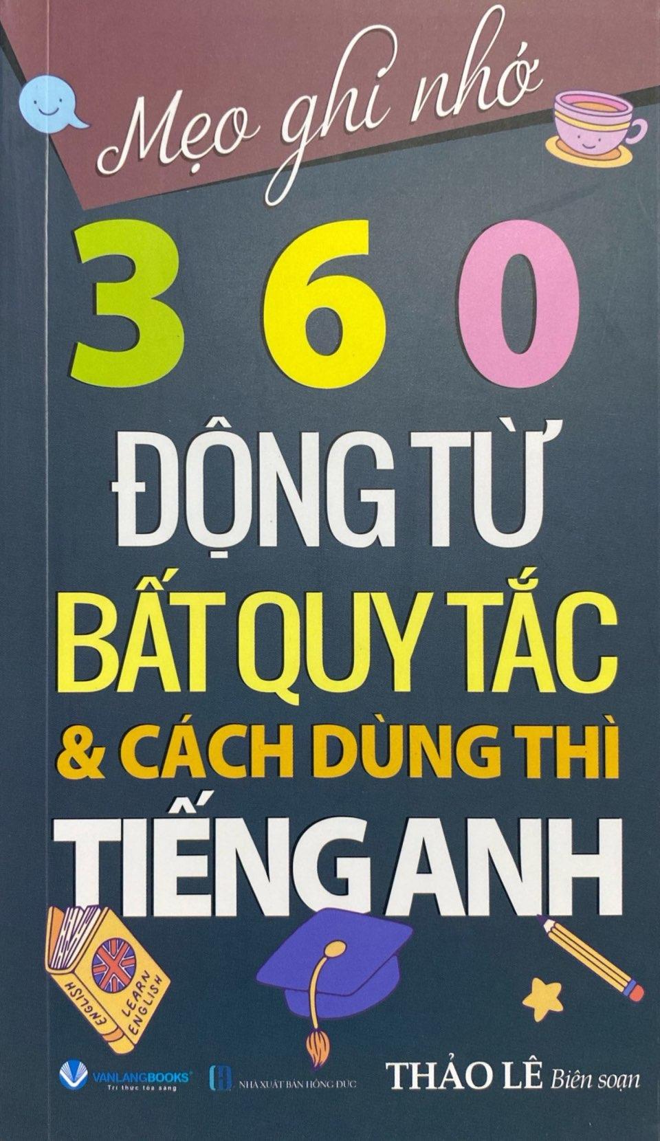 Sách - Mẹo Ghi Nhớ 360 Động Từ Bất Quy Tắc Và Cách Dùng Thì Tiếng Anh (Tái Bản 2024)