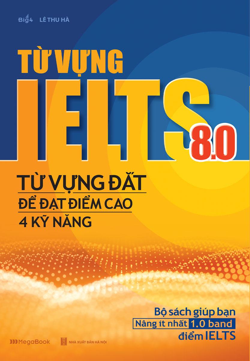 Từ Vựng Lelts 8.0 - Từ Vựng Đắt Để Đạt Điểm Cao 4 Kỹ Năng