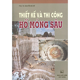 Thiết Kế Và Thi Công Hố Móng Sâu (Tái bản năm 2023) - PGS.TS. Nguyễn Bá Kế