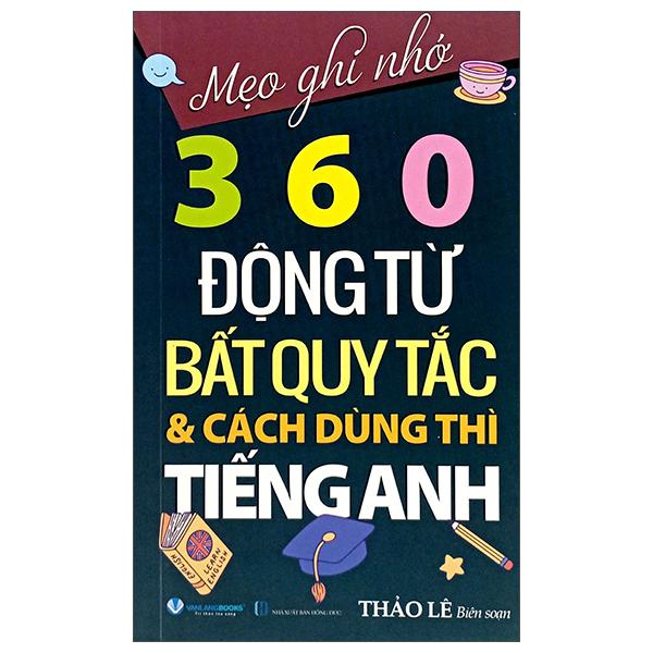 Sách - Mẹo Ghi Nhớ 360 Động Từ Bất Quy Tắc Và Cách Dùng Thì Tiếng Anh (Tái Bản 2024)