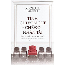 Trạm Đọc | Tính Chuyên Chế Của Chế Độ Nhân Tài: Lợi Ích Chung Sẽ Ra Sao? - Michael Sandel