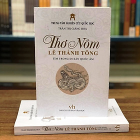 Thơ Nôm Lê Thánh Tông tìm trong di sản Hán Nôm -  Trần Thị Giáng Hoa (Trung tâm Nghiên cứu Quốc Học)