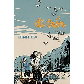 (Bìa mềm) ĐI TRỐN – Bình Ca – Nhã Nam – NXB Hội nhà văn