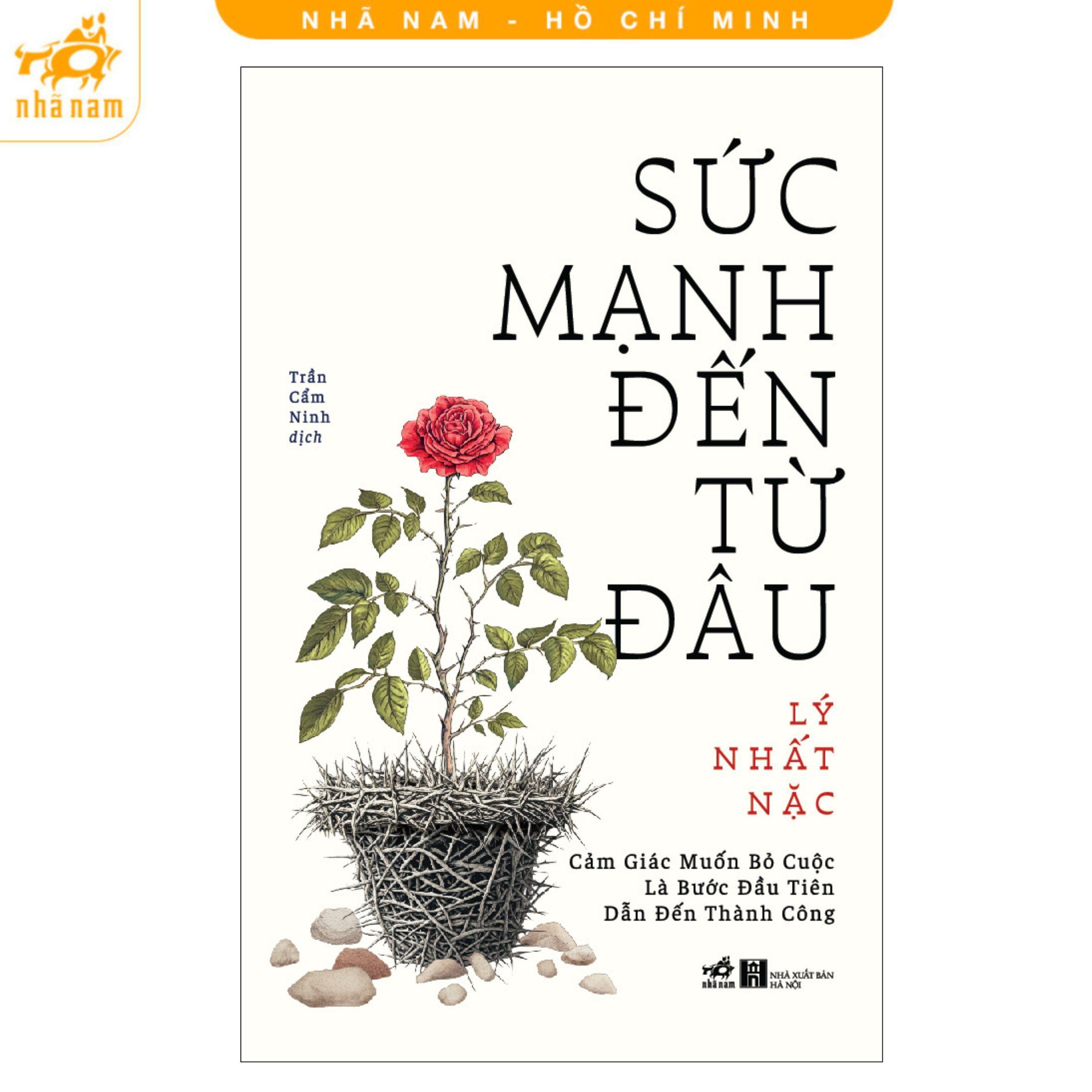 Sách - Sức Mạnh Đến Từ Đâu - Cảm Giác Muốn Bỏ Cuộc Là Bước Đầu Tiên Dẫn Đến Thành Công - Nhã Nam