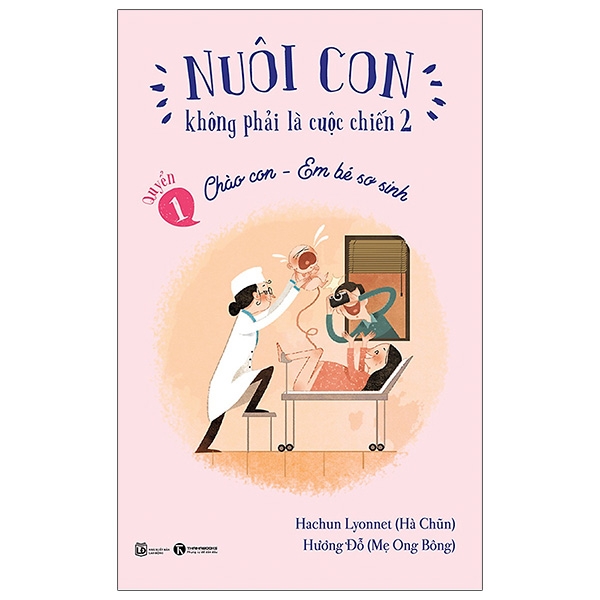 Sách- Nuôi Con Không Phải Là Cuộc Chiến 2- Quyển 1 -Chào Con- Em Bé Sơ Sinh- Nuôi Dạy Con (Tái Bản 2021)(129)- 2HBooks