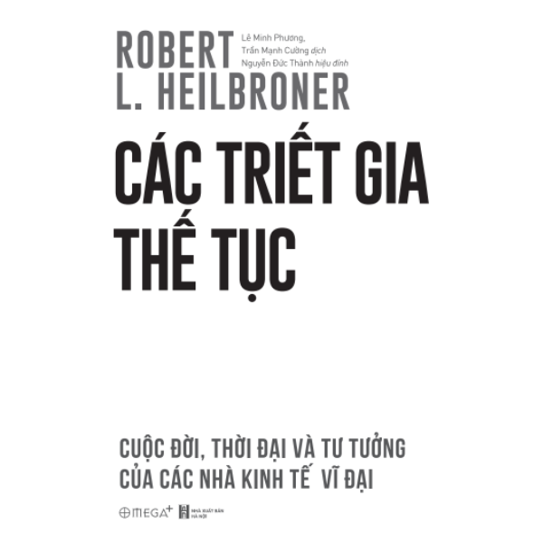 Các Triết Gia Thế Tục - Cuộc Đời, Thời Đại Và Tư Tưởng Của Các Nhà Kinh Tế Vĩ Đại (Robert L. Heilbroner) - Omega Plus