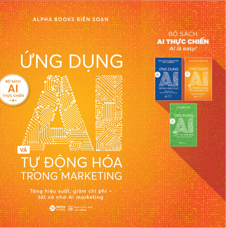 Bộ Sách 4 cuốn AI Thực Chiến ( Ứng Dụng AI Trong Giáo Dục/ Ứng Dụng AI Và Tự Động Hóa Trong Marketing/ Ứng Dụng AI Trong Thiết Kế Hình Ảnh/Không Ai Cản Được AI)