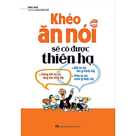 Khéo Ăn Nói Sẽ Có Được Thiên Hạ (Tái bản năm 2022)