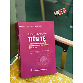  TƯƠNG LAI CỦA TIỀN TỆ: Cuộc cách mạng kỹ thuật số đang biến đổi tiền tệ và tài chính như thế nào - Eswar S. Prasad – NXB Chính trị quốc gia sự thật
